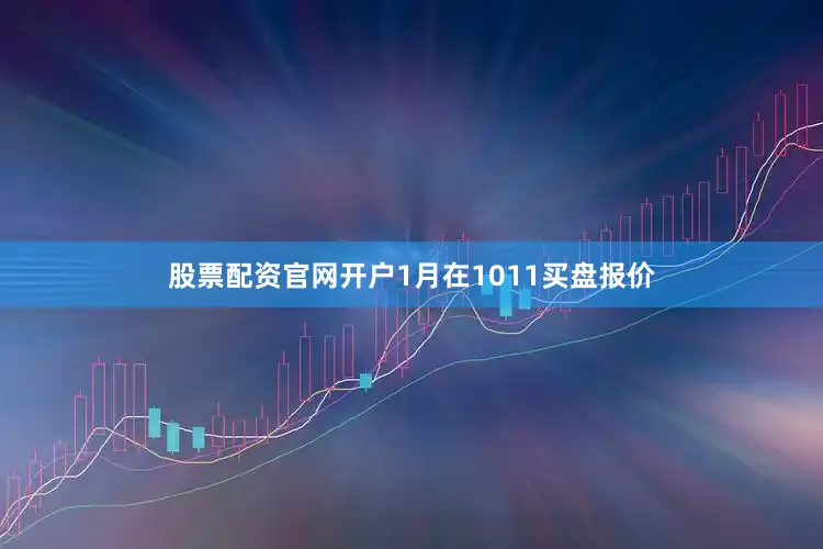 股票配资官网开户1月在1011买盘报价