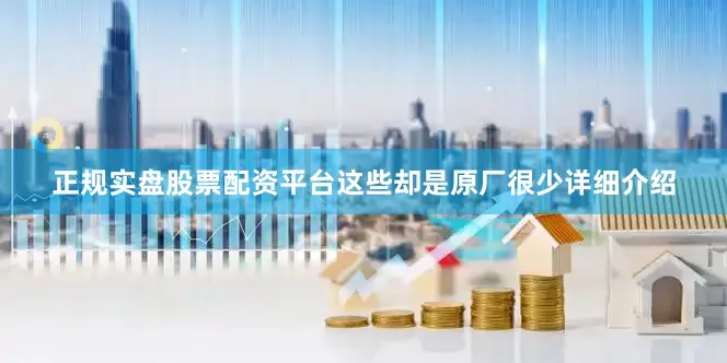 正规实盘股票配资平台这些却是原厂很少详细介绍