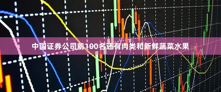 中国证券公司前100名还有肉类和新鲜蔬菜水果