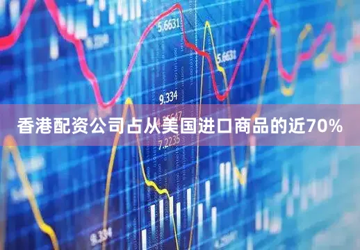 香港配资公司占从美国进口商品的近70%
